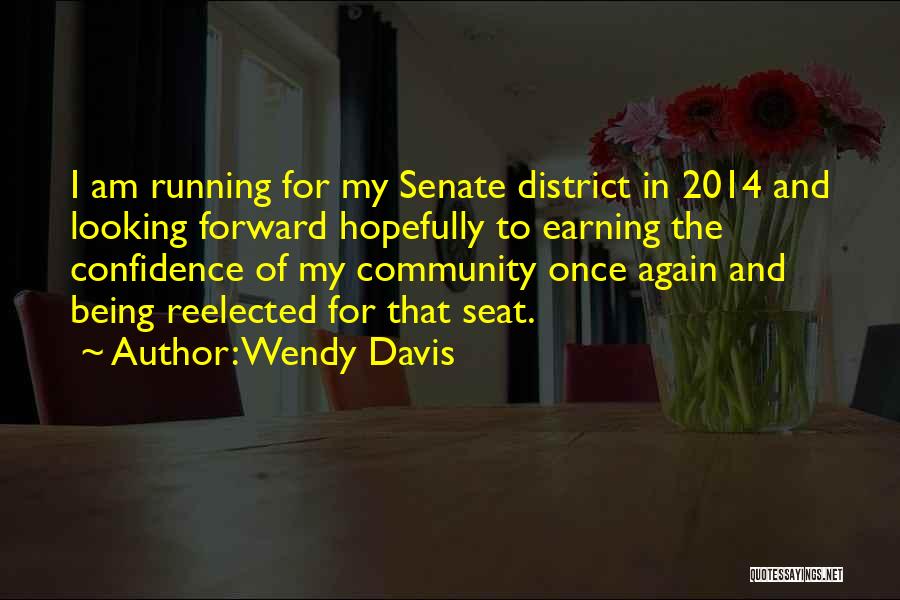 Wendy Davis Quotes: I Am Running For My Senate District In 2014 And Looking Forward Hopefully To Earning The Confidence Of My Community