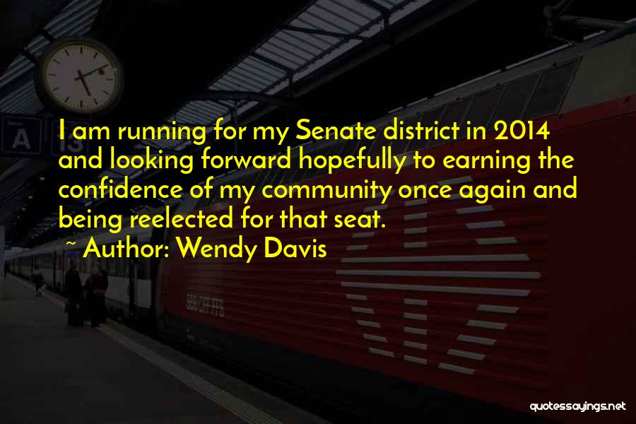 Wendy Davis Quotes: I Am Running For My Senate District In 2014 And Looking Forward Hopefully To Earning The Confidence Of My Community