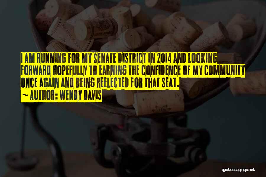 Wendy Davis Quotes: I Am Running For My Senate District In 2014 And Looking Forward Hopefully To Earning The Confidence Of My Community