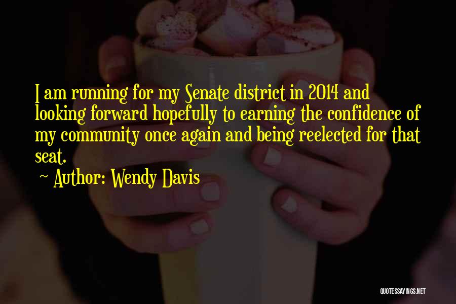 Wendy Davis Quotes: I Am Running For My Senate District In 2014 And Looking Forward Hopefully To Earning The Confidence Of My Community