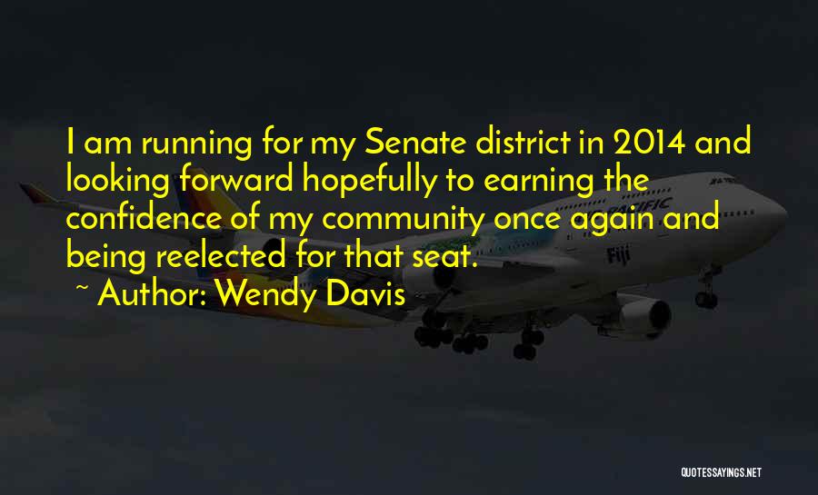 Wendy Davis Quotes: I Am Running For My Senate District In 2014 And Looking Forward Hopefully To Earning The Confidence Of My Community