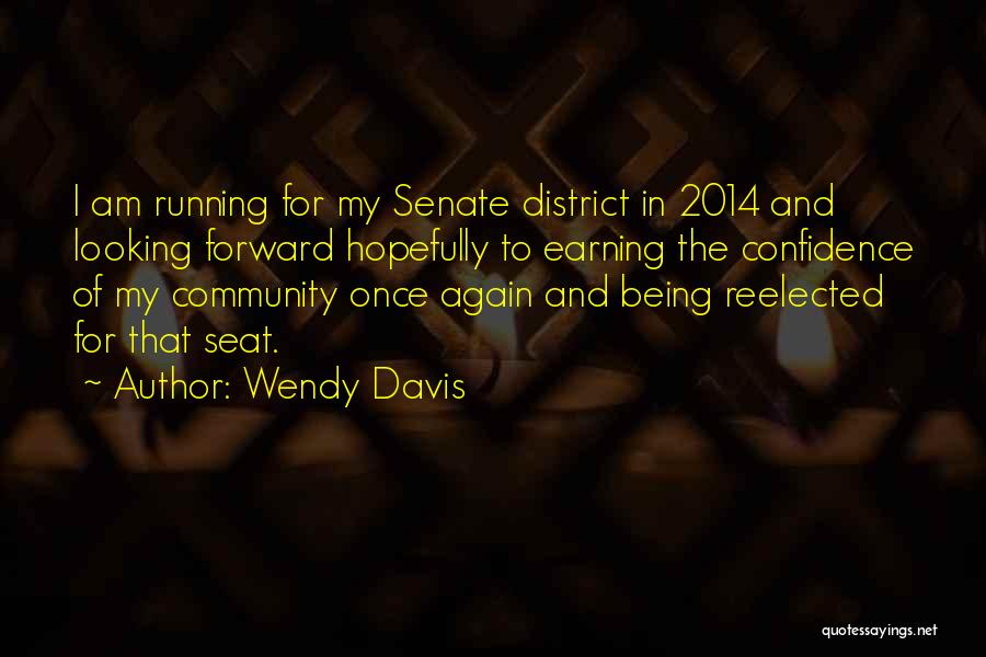 Wendy Davis Quotes: I Am Running For My Senate District In 2014 And Looking Forward Hopefully To Earning The Confidence Of My Community