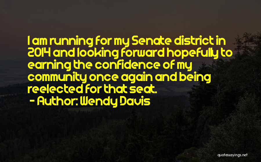 Wendy Davis Quotes: I Am Running For My Senate District In 2014 And Looking Forward Hopefully To Earning The Confidence Of My Community