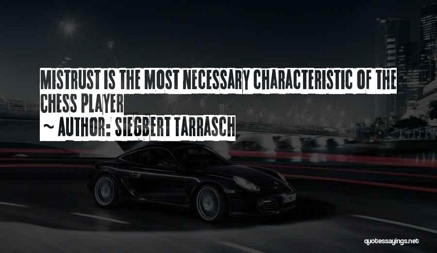Siegbert Tarrasch Quotes: Mistrust Is The Most Necessary Characteristic Of The Chess Player