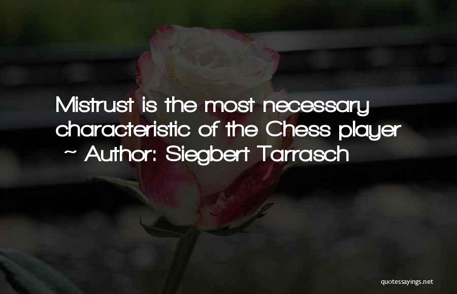 Siegbert Tarrasch Quotes: Mistrust Is The Most Necessary Characteristic Of The Chess Player