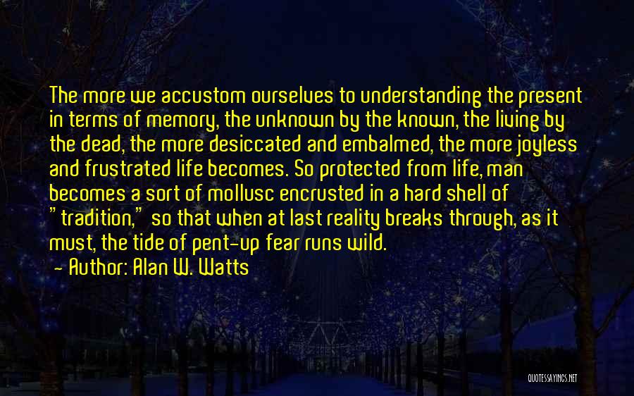 Alan W. Watts Quotes: The More We Accustom Ourselves To Understanding The Present In Terms Of Memory, The Unknown By The Known, The Living