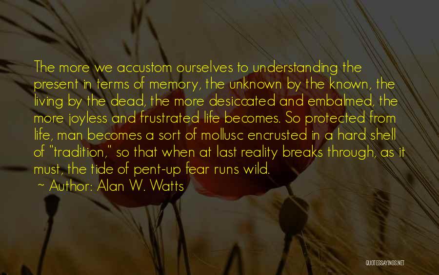 Alan W. Watts Quotes: The More We Accustom Ourselves To Understanding The Present In Terms Of Memory, The Unknown By The Known, The Living