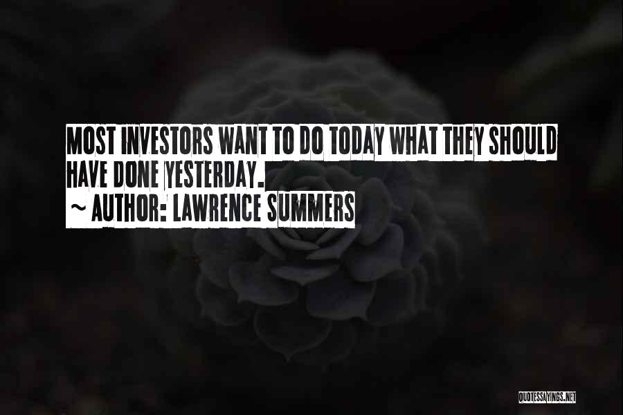 Lawrence Summers Quotes: Most Investors Want To Do Today What They Should Have Done Yesterday.