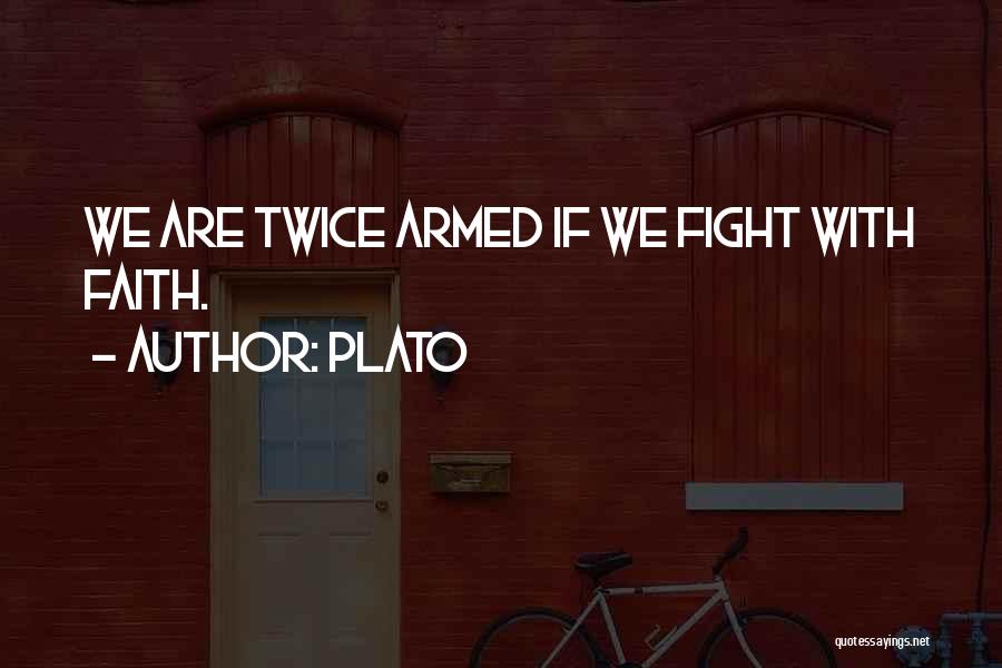 Plato Quotes: We Are Twice Armed If We Fight With Faith.