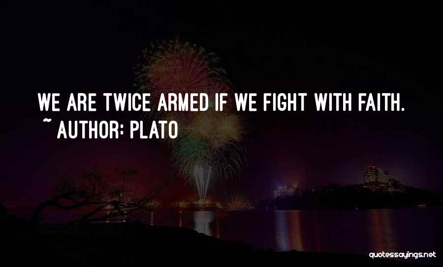 Plato Quotes: We Are Twice Armed If We Fight With Faith.