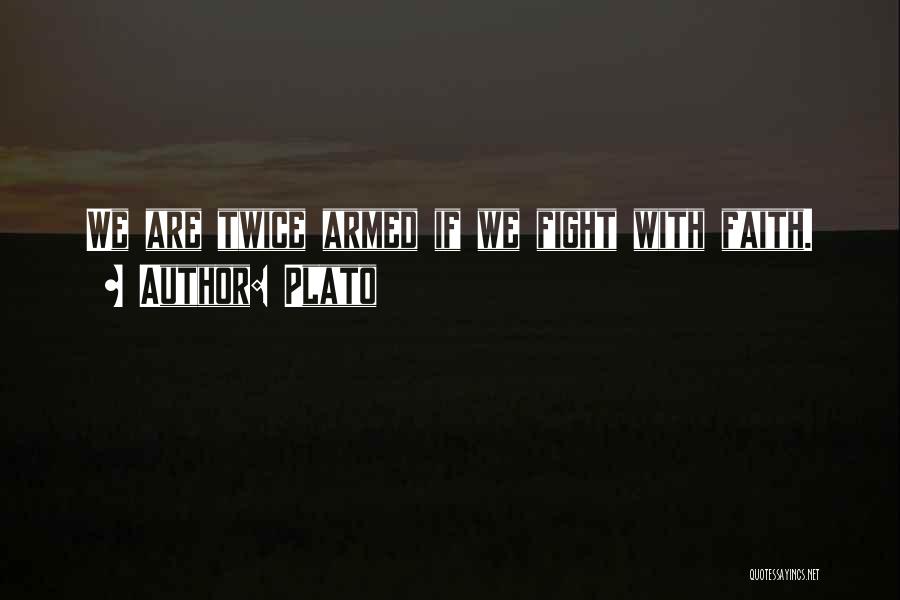 Plato Quotes: We Are Twice Armed If We Fight With Faith.