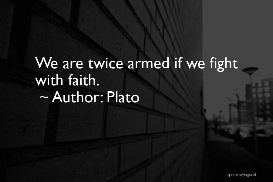 Plato Quotes: We Are Twice Armed If We Fight With Faith.