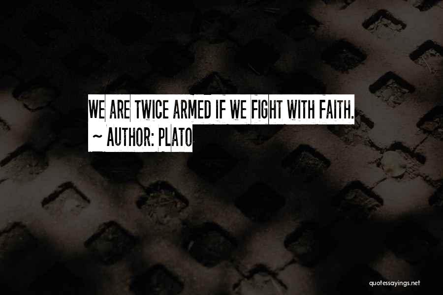 Plato Quotes: We Are Twice Armed If We Fight With Faith.