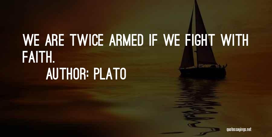 Plato Quotes: We Are Twice Armed If We Fight With Faith.