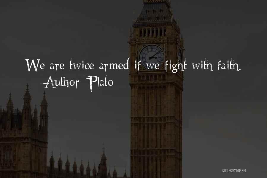 Plato Quotes: We Are Twice Armed If We Fight With Faith.