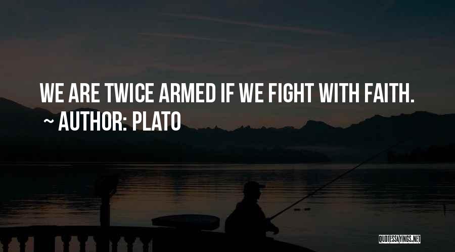 Plato Quotes: We Are Twice Armed If We Fight With Faith.