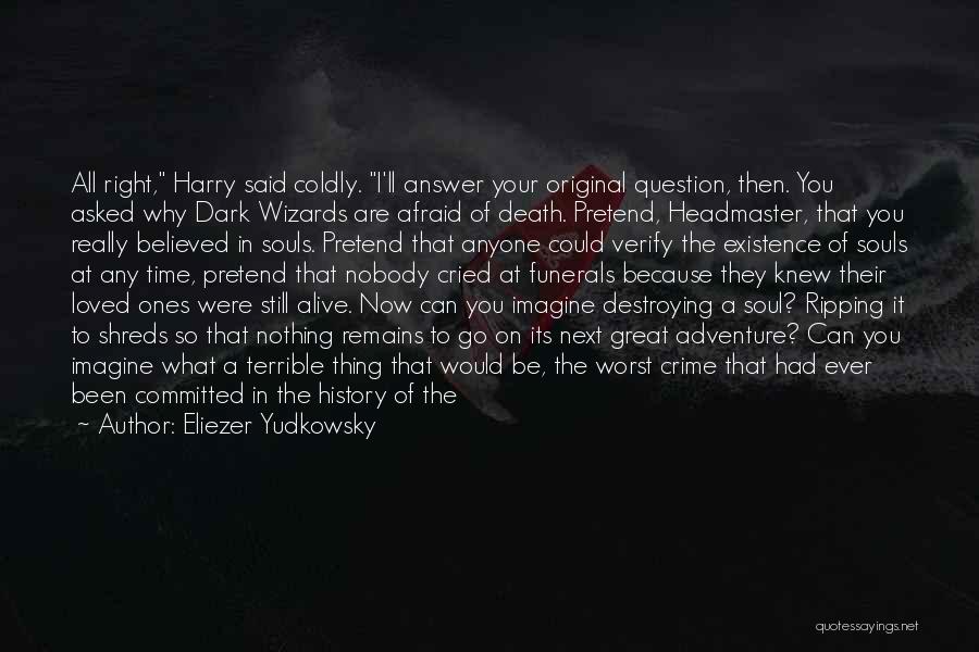 Eliezer Yudkowsky Quotes: All Right, Harry Said Coldly. I'll Answer Your Original Question, Then. You Asked Why Dark Wizards Are Afraid Of Death.