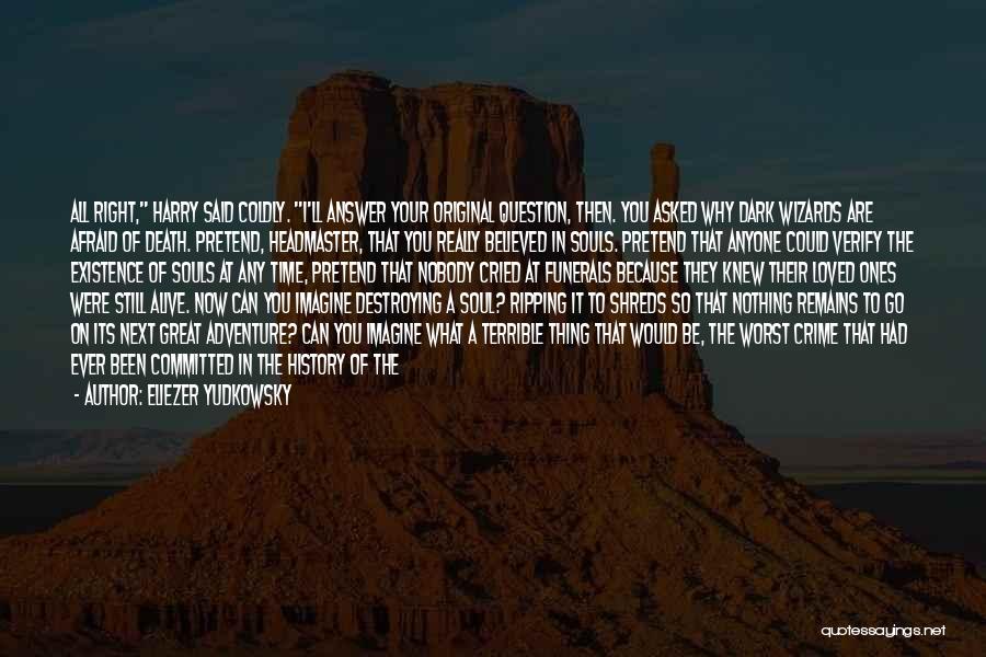Eliezer Yudkowsky Quotes: All Right, Harry Said Coldly. I'll Answer Your Original Question, Then. You Asked Why Dark Wizards Are Afraid Of Death.