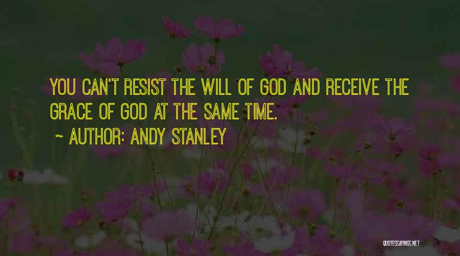 Andy Stanley Quotes: You Can't Resist The Will Of God And Receive The Grace Of God At The Same Time.