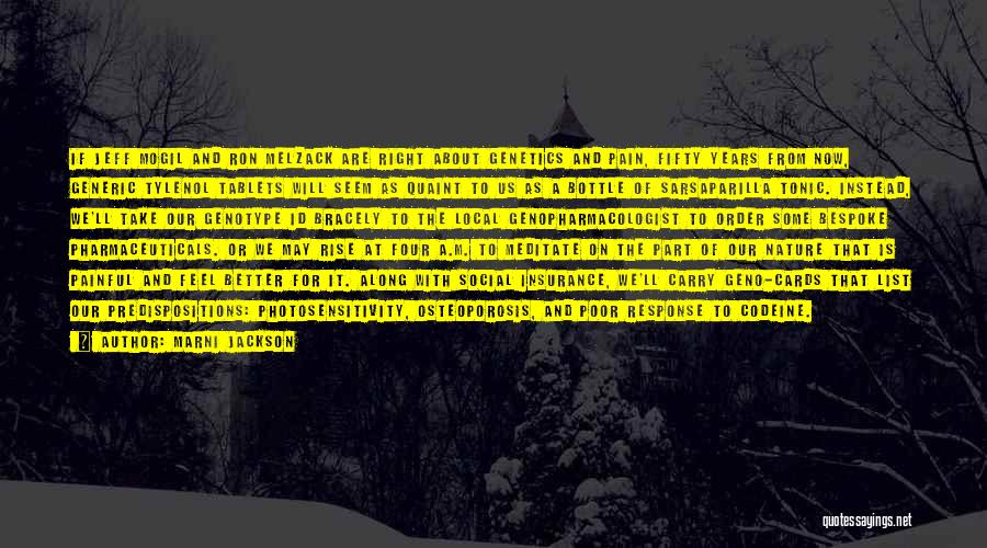 Marni Jackson Quotes: If Jeff Mogil And Ron Melzack Are Right About Genetics And Pain, Fifty Years From Now, Generic Tylenol Tablets Will