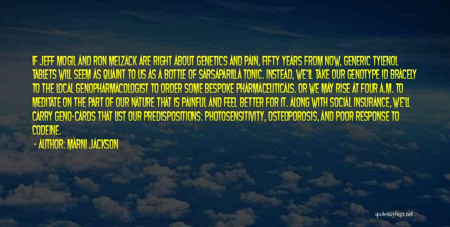 Marni Jackson Quotes: If Jeff Mogil And Ron Melzack Are Right About Genetics And Pain, Fifty Years From Now, Generic Tylenol Tablets Will