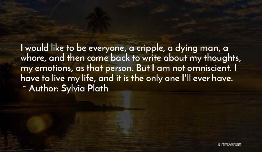 Sylvia Plath Quotes: I Would Like To Be Everyone, A Cripple, A Dying Man, A Whore, And Then Come Back To Write About