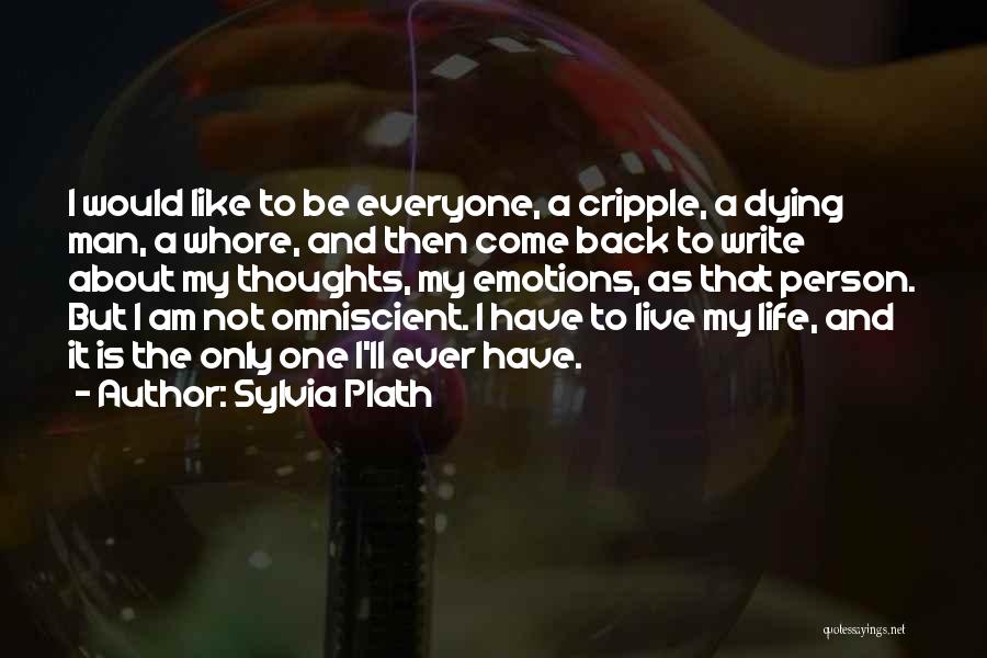 Sylvia Plath Quotes: I Would Like To Be Everyone, A Cripple, A Dying Man, A Whore, And Then Come Back To Write About