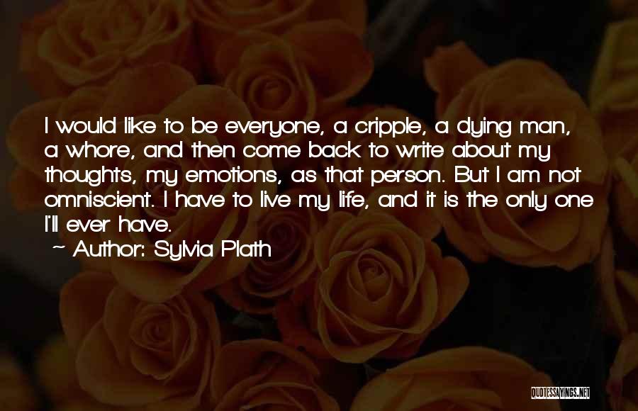 Sylvia Plath Quotes: I Would Like To Be Everyone, A Cripple, A Dying Man, A Whore, And Then Come Back To Write About