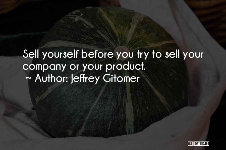 Jeffrey Gitomer Quotes: Sell Yourself Before You Try To Sell Your Company Or Your Product.