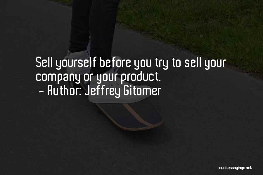 Jeffrey Gitomer Quotes: Sell Yourself Before You Try To Sell Your Company Or Your Product.