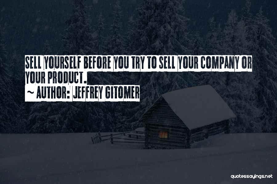 Jeffrey Gitomer Quotes: Sell Yourself Before You Try To Sell Your Company Or Your Product.