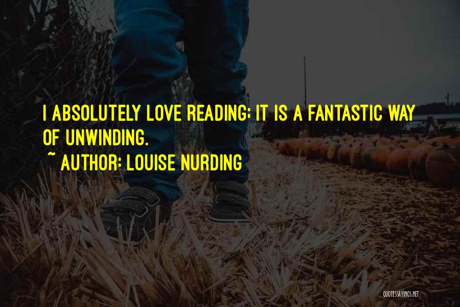 Louise Nurding Quotes: I Absolutely Love Reading; It Is A Fantastic Way Of Unwinding.