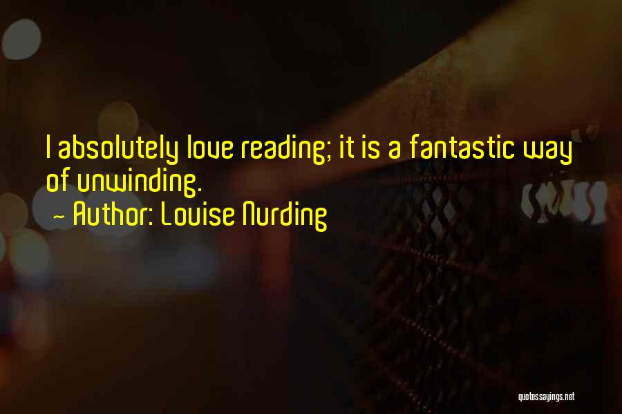 Louise Nurding Quotes: I Absolutely Love Reading; It Is A Fantastic Way Of Unwinding.