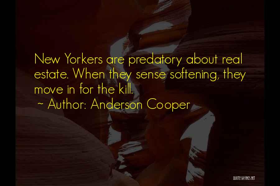Anderson Cooper Quotes: New Yorkers Are Predatory About Real Estate. When They Sense Softening, They Move In For The Kill.