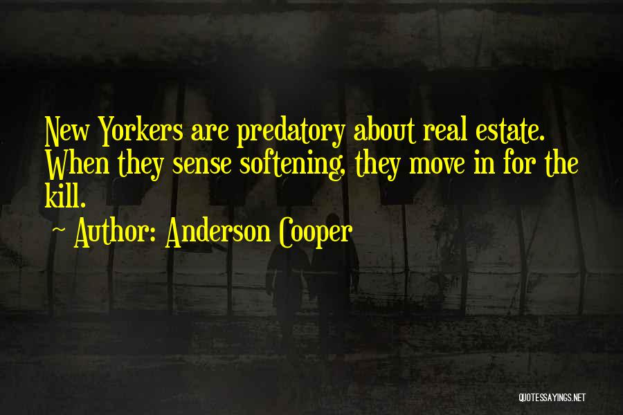 Anderson Cooper Quotes: New Yorkers Are Predatory About Real Estate. When They Sense Softening, They Move In For The Kill.