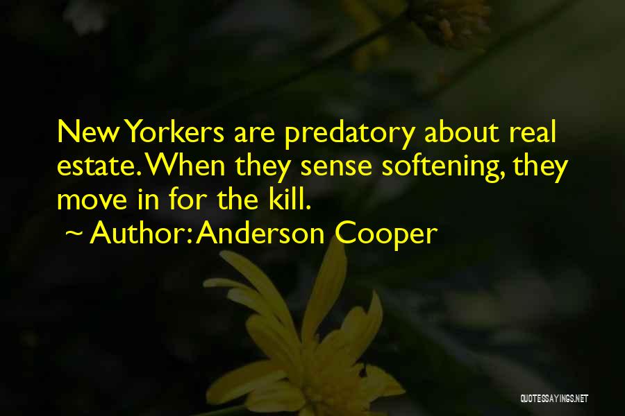 Anderson Cooper Quotes: New Yorkers Are Predatory About Real Estate. When They Sense Softening, They Move In For The Kill.