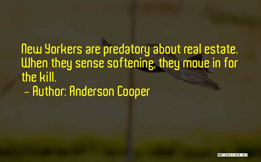 Anderson Cooper Quotes: New Yorkers Are Predatory About Real Estate. When They Sense Softening, They Move In For The Kill.