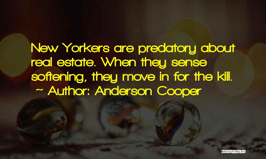 Anderson Cooper Quotes: New Yorkers Are Predatory About Real Estate. When They Sense Softening, They Move In For The Kill.