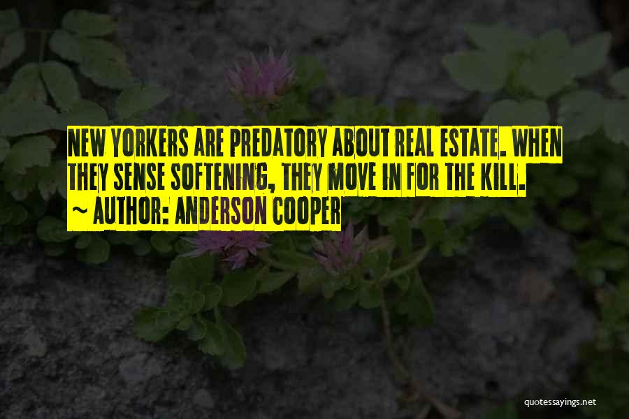 Anderson Cooper Quotes: New Yorkers Are Predatory About Real Estate. When They Sense Softening, They Move In For The Kill.