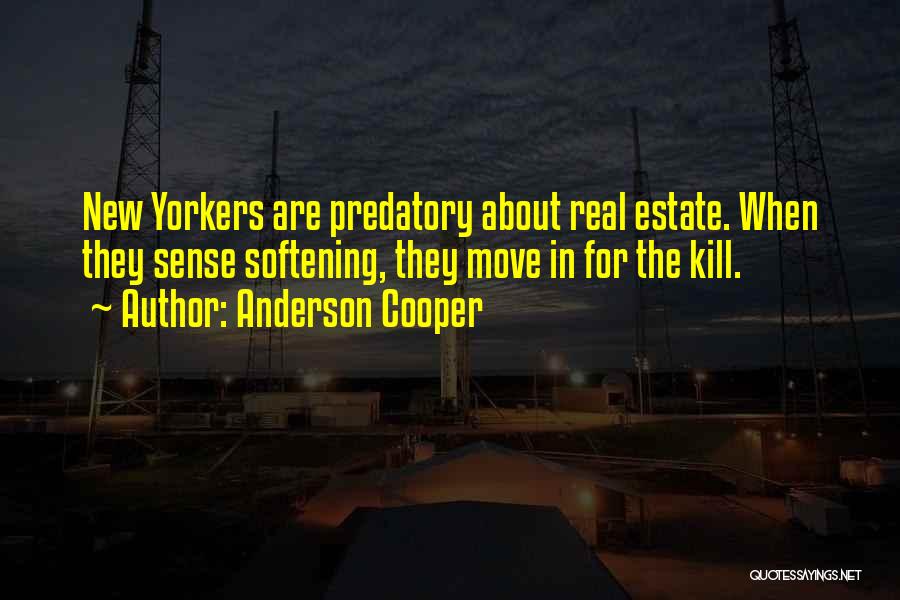 Anderson Cooper Quotes: New Yorkers Are Predatory About Real Estate. When They Sense Softening, They Move In For The Kill.