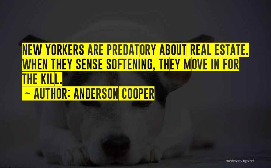 Anderson Cooper Quotes: New Yorkers Are Predatory About Real Estate. When They Sense Softening, They Move In For The Kill.