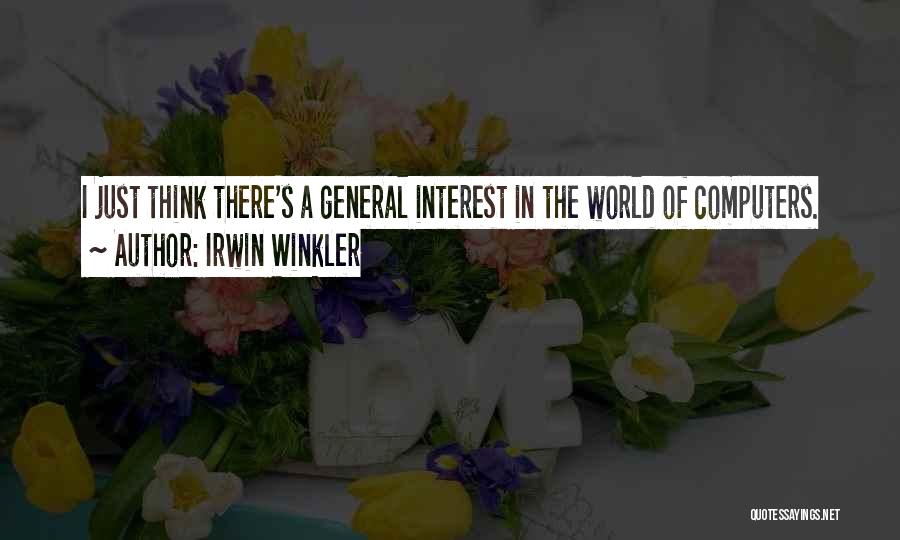 Irwin Winkler Quotes: I Just Think There's A General Interest In The World Of Computers.