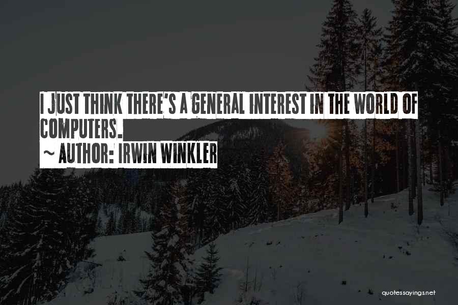 Irwin Winkler Quotes: I Just Think There's A General Interest In The World Of Computers.