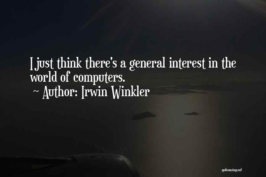 Irwin Winkler Quotes: I Just Think There's A General Interest In The World Of Computers.