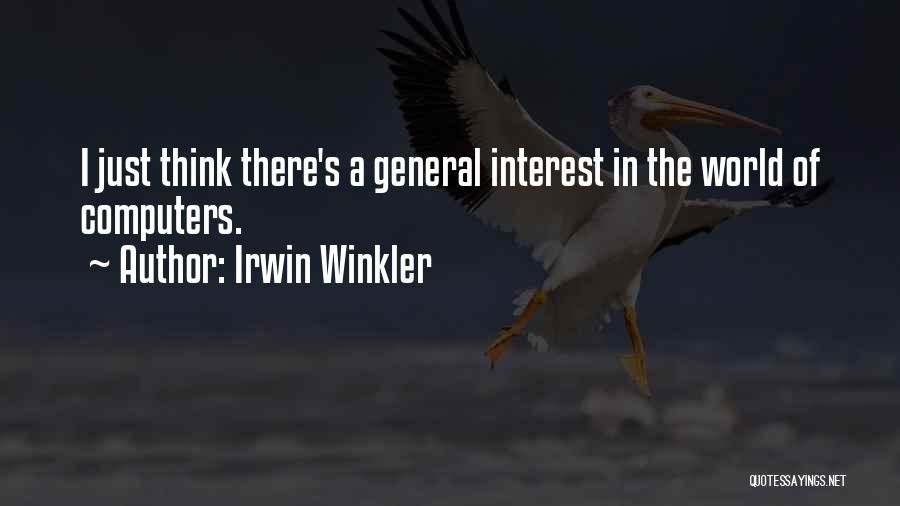 Irwin Winkler Quotes: I Just Think There's A General Interest In The World Of Computers.
