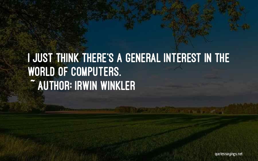 Irwin Winkler Quotes: I Just Think There's A General Interest In The World Of Computers.