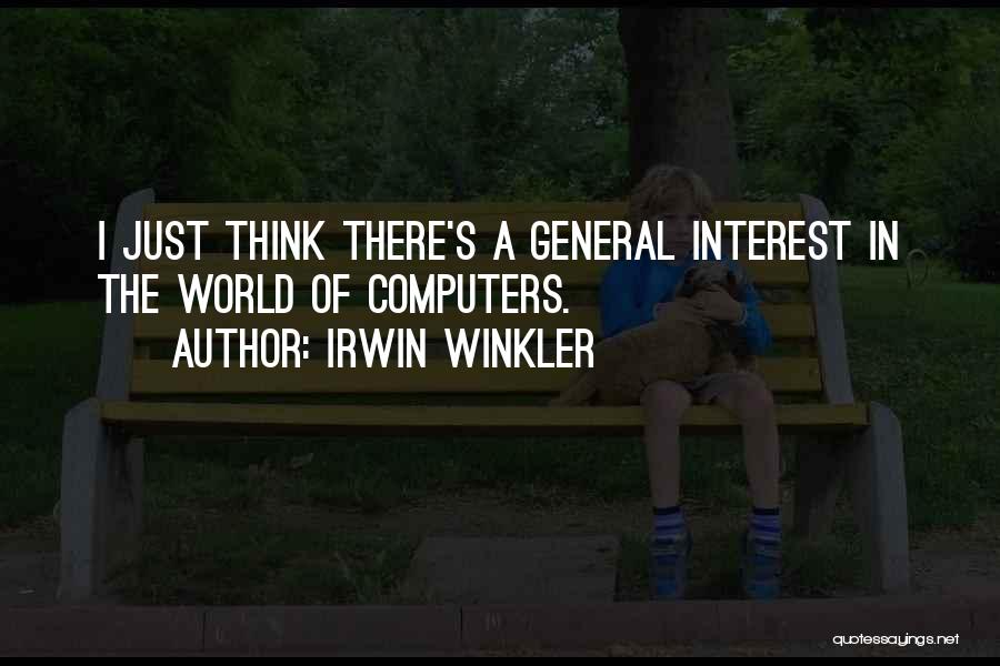 Irwin Winkler Quotes: I Just Think There's A General Interest In The World Of Computers.