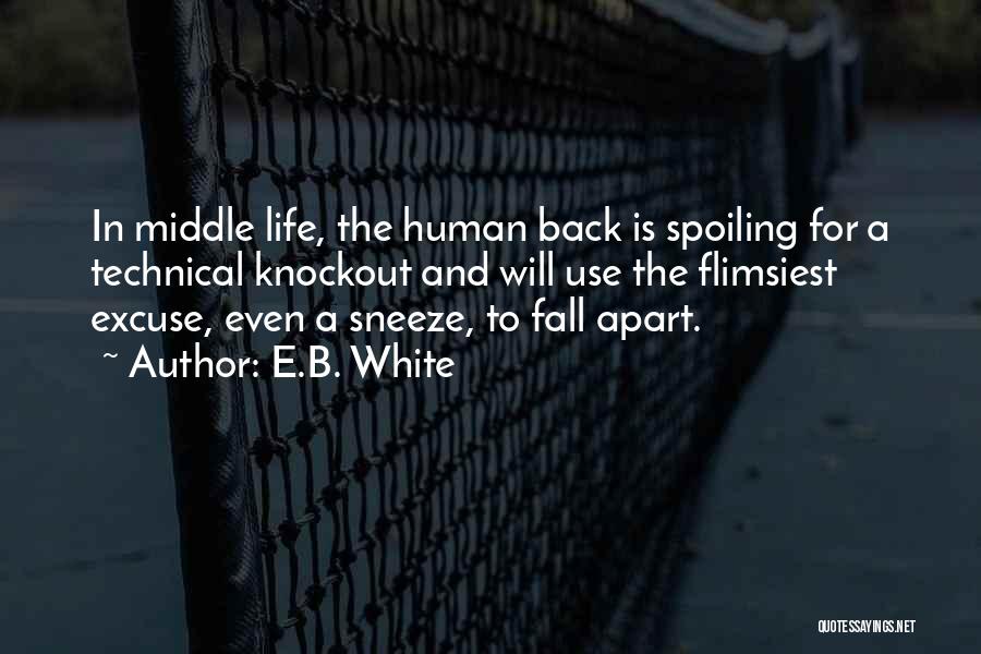E.B. White Quotes: In Middle Life, The Human Back Is Spoiling For A Technical Knockout And Will Use The Flimsiest Excuse, Even A