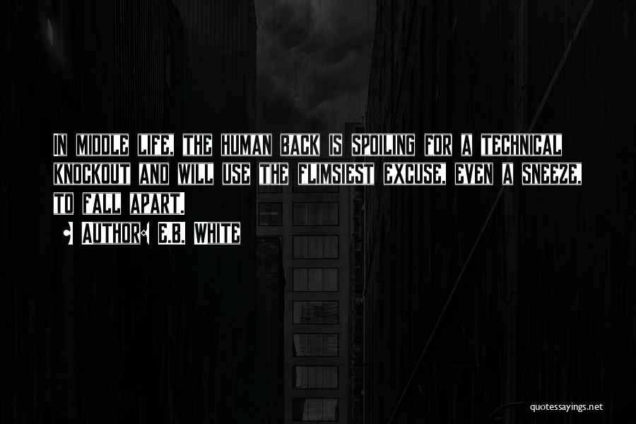 E.B. White Quotes: In Middle Life, The Human Back Is Spoiling For A Technical Knockout And Will Use The Flimsiest Excuse, Even A