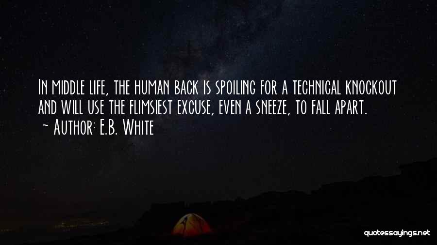 E.B. White Quotes: In Middle Life, The Human Back Is Spoiling For A Technical Knockout And Will Use The Flimsiest Excuse, Even A